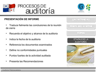 AuditoriaTécnicaexterna
PROCESOSDE
auditoría
ETAPASDE LA
AUDITORÍA
• Traduce fielmente las conclusiones de la reunión
de cierre
• Recuerda el objetivo y alcance de la auditoria
• Indica la fecha de la auditoria
• Referencia los documentos examinados
• Define no conformidades puntuales
• Puntos fuertes de la actividad auditada
• Presenta las Recomendaciones
PRESENTACIÓN DE INFORME
 