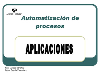 Automatización de procesos APLICACIONES Raúl Marcos Sánchez César García-Valenciano 