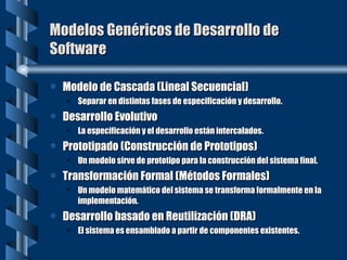 Modelos Genéricos de Desarrollo de Software <ul><li>Modelo de Cascada (Lineal Secuencial) </li></ul><ul><ul><li>Separar en...