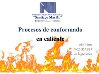 Procesos de conformado
en caliente
Alix Pérez
V-26.524.397
Cs de los materiales
 