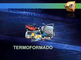 PROCESOS DE CONFORMADO DE PLÁSTICOS  TERMOFORMADO 