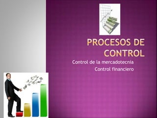 Control de la mercadotecnia
Control financiero
 