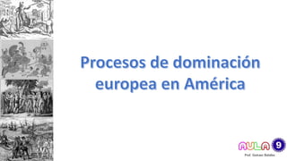 Procesos de colonización: 
•Española. 
•Inglesa. 
•Portuguesa. 
•Francesa. 
•Holandesa. 
•Rusa.  