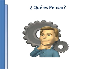 ¿ Qué es Pensar?
 