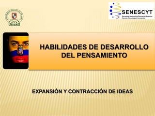 HABILIDADES DE DESARROLLO
DEL PENSAMIENTO
EXPANSIÓN Y CONTRACCIÓN DE IDEAS
 