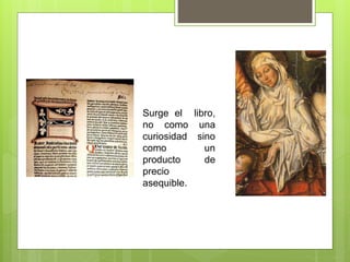 Surge el libro,
no como una
curiosidad sino
como un
producto de
precio
asequible.
 