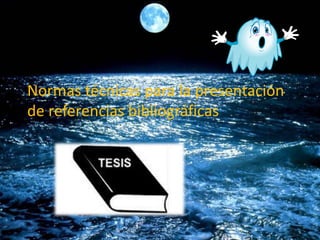 Normas técnicas para la presentación
de referencias bibliográficas
 