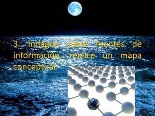 3. Indague sobre fuentes de
información, realice un mapa
conceptual.
 