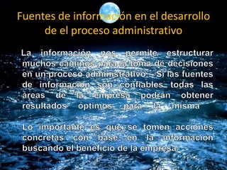 Fuentes de información en el desarrollo
de el proceso administrativo
 
