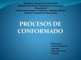 Republica bolivariana de Venezuela
Ministerio del Poder Popular para la Educación
Universitaria
Instituto Universitario Politécnico “Santiago Mariño”
Cátedra: Procesos de Fabricación I
Elabora por:
• Gabriel Gallardo
25907596
• Eduardo Sierra
21684404
 