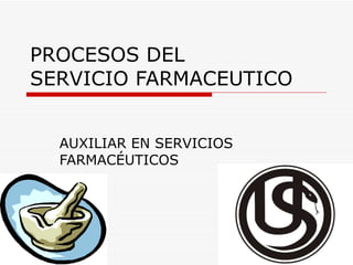 PROCESOS DEL  SERVICIO FARMACEUTICO AUXILIAR EN SERVICIOS FARMACÉUTICOS 