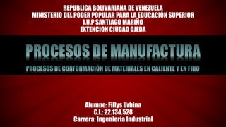 REPUBLICA BOLIVARIANA DE VENEZUELA
MINISTERIO DEL PODER POPULAR PARA LA EDUCACIÓN SUPERIOR
I.U.P SANTIAGO MARIÑO
EXTENCION CIUDAD OJEDA
Alumno: Fillys Urbina
C.I.: 22.134.528
Carrera: Ingeniería Industrial
 