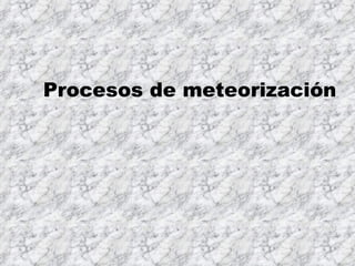 Procesos de meteorización  
