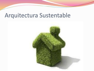 Arquitectura Sustentable
 