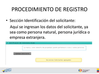 PROCEDIMIENTO DE REGISTRO
• Sección Identificación del solicitante:
Aquí se ingresan los datos del solicitante, ya
sea como persona natural, persona jurídica o
empresa extranjera.
 