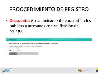 PROOCEDIMIENTO DE REGISTRO
• Descuento: Aplica únicamente para entidades
públicas y artesanos con calificación del
MIPRO.
 