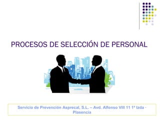 PROCESOS DE SELECCIÓN DE PERSONAL
Servicio de Prevención Asprecal, S.L. – Avd. Alfonso VIII 11 1º Izda ·
Plasencia
 