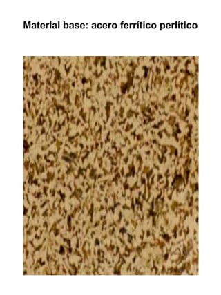 Material base: acero ferrítico perlítico

 