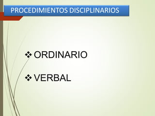 PROCEDIMIENTOS DISCIPLINARIOS
ORDINARIO
VERBAL
 