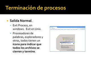 Terminación de procesos<br />Salida Normal.<br />ExitProcess, en windows.  Exit en Unix.<br />Procesadores de palabras, ex...