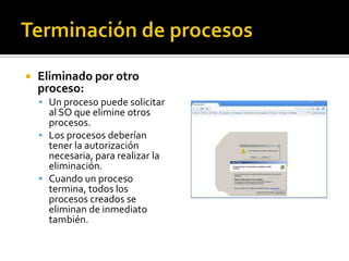 Terminación de procesos<br />Eliminado por otro proceso:<br />Un proceso puede solicitar al SO que elimine otros procesos....