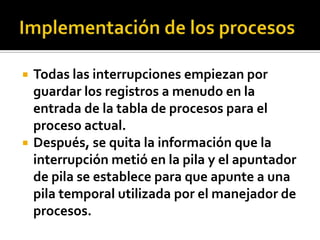 Implementación de los procesos<br />Todas las interrupciones empiezan por guardar los registros a menudo en la entrada de ...