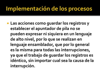 Implementación de los procesos<br />Las acciones como guardar los registros y establecer el apuntador de pila no se pueden...