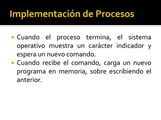 Implementación de Procesos<br />Cuando el proceso termina, el sistema operativo muestra un carácter indicador y espera un ...