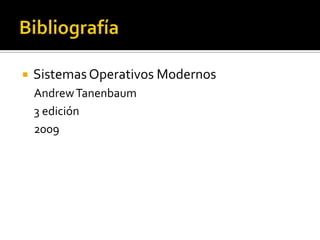 Bibliografía<br />Sistemas Operativos Modernos<br />Andrew Tanenbaum<br />3 edición<br />2009<br />