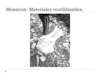 Mosaicos- Materiales reutililizables.
 