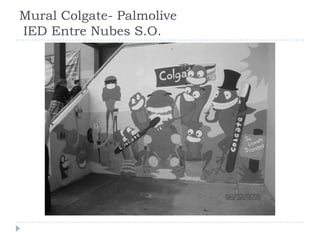 Mural Colgate- Palmolive
IED Entre Nubes S.O.
 