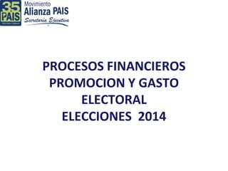 PROCESOS FINANCIEROS
PROMOCION Y GASTO
ELECTORAL
ELECCIONES 2014

 