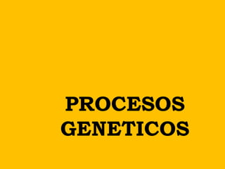 PROCESOS
GENETICOS
 