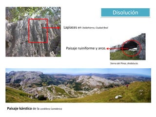 Lapiaces en Valdehierro, Ciudad Real
Disolución
Paisaje kárstico de la cordillera Cantábrica
Paisaje ruiniforme y arco.
Sierra del Pinar, Andalucía.
 