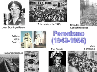 Peronismo (1943-1955) 17 de octubre de 1945 Nacionalizaciones Juan Domingo Perón Voto Femenino Edificio de la C.G.T. Grandes Concentraciones Eva Duarte 