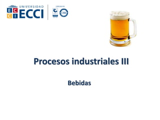 Procesos industriales III
Bebidas
 