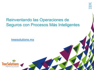 Reinventando las Operaciones de
Seguros con Procesos Más Inteligentes
treesolutions.mx
 