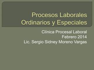 Clínica Procesal Laboral
Febrero 2014
Lic. Sergio Sidney Moreno Vargas
 