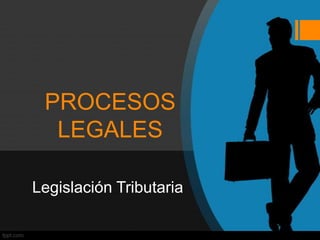 PROCESOS
  LEGALES

Legislación Tributaria
 