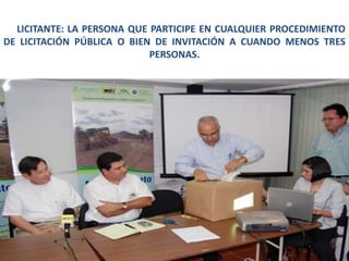 VII. LICITANTE:
             LA PERSONA QUE PARTICIPE EN CUALQUIER PROCEDIMIENTO
DE LICITACIÓN PÚBLICA O BIEN DE INVITACIÓN A CUANDO MENOS TRES
                            PERSONAS.




                                                           131
 