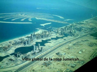 Vista global de la zona Jumeirah.....

                                        504
 
