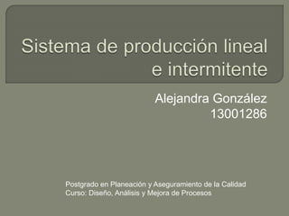 Alejandra González
13001286
Postgrado en Planeación y Aseguramiento de la Calidad
Curso: Diseño, Análisis y Mejora de Procesos
 