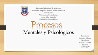Republica bolivariana de Venezuela
Ministerio del poder popular para la educación
Universitaria
Vicerrectorado académico
Universidad Yacambu
Facultad de humanidades
Mentales y Psicológicos Estudiante:
Katiuska Villegas
Expediente:
HPS-171-00050v
Sección:
EDO1DOV
 