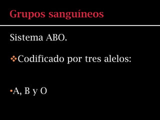 Sistema ABO.

Codificado por tres alelos:


•A, B y O
 