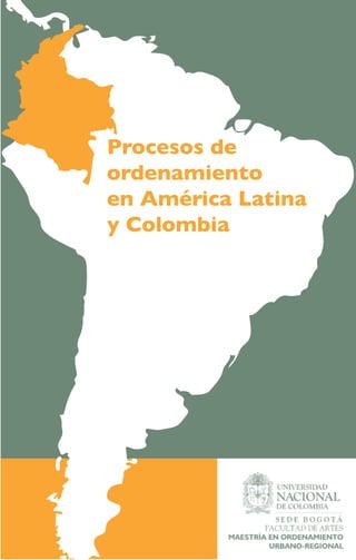 Procesos de ordenamiento en América Latina y Colombia 1
Procesos de
ordenamiento
en América Latina
y Colombia
 