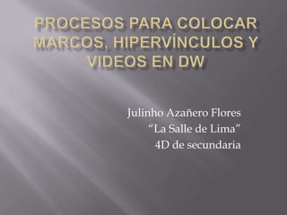 Julinho Azañero Flores
     “La Salle de Lima”
      4D de secundaria
 