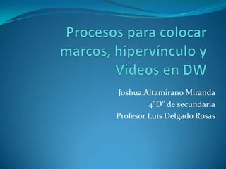 Joshua Altamirano Miranda
         4”D” de secundaria
Profesor Luis Delgado Rosas
 