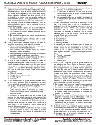 UNIVERSIDAD NACIONAL DE TRUJILLO - FACULTAD DE EDUCACIÓN Y CC. CC “CEFICAD”
ConocimientosPedagógicos,CurricularesydeEspecialidad Capacitador:Lic.Xavier LagunaEstrada
Informes.949600062Rpm.*130852Rpc.956327221 CoordinadorGeneral.Lic.William J.EstevesPalacios
13. En una sesión de aprendizaje se aplicó la estrategia de la
“Controversia” en relación al tema del aborto terapéutico, muchos
estudiantes estaban a favor de él, pues permite salvaguardar la
vida de las madres gestantes en situación de riesgo; aunque
algunos estudiantes manifestaban que atentar contra la vida de
un concebido es un pecado grave; otros afirmaban que todas las
personas tenemos derecho a la vida, pero también es un derecho
recibir todas las condiciones para tener buena salud. La clase fue
muy dinámica y todos los estudiantes se motivaron y dieron su
opinión explicada con razones. ¿Cuál fue el propósito principal de
la sesión de aprendizaje?
A. Que los estudiantes expresen sus ideas democráticamente
para plantear alternativas de solución al aborto terapéutico
B. Que los estudiantes consigan reflexionar basándose en una
información concreta
C. Que los estudiantes asuman una posición argumentando sus
ideas de manera asertiva
D. Que los estudiantes organicen información sobre el aborto
terapéutico para exponerla
14. ¿Cuál de las siguientes actividades propias de una sesión de
aprendizaje no se relaciona con la motivación extrínseca?
A. Plantear situaciones de aprendizaje con casos que se
relacionan con el contexto de los estudiantes
B. Poner calificativos altos a aquellos alumnos que participan
activamente, además de felicitarlos
C. Cuando los estudiantes sienten que los retos de la clase son
alcanzables a partir de su esfuerzo y capacidades
D. Estimular a los estudiantes programando visitas de estudio si
el rendimiento académico promedio es satisfactorio
15. Al iniciar la clase de matemática el docente les plantea un
problema que tiene una sola variable por encontrar (variable x),
todos lo resuelven, afirmando que era muy fácil; pero, luego el
profesor plantea un problema matemático con dos variables
(variables x y y). Los alumnos afirmaron que el problema era muy
difícil y que no sabían cómo resolverlo. En esta situación, se está
produciendo un:
A. Motivación intrínseca
B. Recuperación de saberes previos
C. Conflicto cognitivo
D. Evaluación
16. En una clase se aprecia la siguiente secuencia didáctica: lectura
de un artículo periodístico sobre el desempleo en la región
Tumbes, se pide la participación de un alumno para leer dicho
texto. Luego, el docente realiza las siguientes preguntas:
 ¿De qué trata el artículo leído por su compañero?
 ¿cómo podríamos reducir el desempleo en nuestra
localidad? Se pide la participación y respuestas de varios
alumnos de la clase.
A continuación, el docente afirma: que les parecería si les
propongo para esta unidad desarrollar la opción ocupacional de
juguetería. El docente explica los posibles proyectos a desarrollar
y concerta con los alumnos sobre los modelos de juguetes y
peluches que se realizarán. Se plantea como propósito de la
sesión elaborar un osito de peluche. Podemos deducir que la
secuencia didáctica corresponde a:
A. Se encuentra realizando las actividades de inicio, pues se
trata de despertar el interés y se plantea la situación
significativa dejando para después el planteamiento de la
problematización
B. Por el hecho de procesar la información de la lectura se
encuentran en las actividades de desarrollo
C. Se desarrollan las actividades de inicio, pues se motiva,
rescatan saberes previos, se plantean conflictos cognitivos y
hay un propósito de clase
D. Las actividades de inicio pues se prioriza la recuperación de
los saberes previos que se están relacionando con la nueva
información
17. Se utiliza para comprobar los avances del aprendizaje. Su foco
está en la reflexión sobre lo que se va aprendiendo, la
confrontación entre lo que se intenta y lo que se logra, la
búsqueda de nuevos caminos para avanzar hacia los
aprendizajes que se buscan. Requiere prever buenos
mecanismos de devolución al estudiante, que le permitan
reflexionar sobre lo que está haciendo y buscar modos para
mejorarlo. En este caso nos referimos a:
A. Evaluación certificadora
B. Retroalimentación
C. Evaluación de inicio
D. Evaluación formativa
18. La maestra Ana al empezar su clase enfrenta a los niños a una
situación retadora y relevante, despertando su curiosidad. La
maestra conoce bien las características de sus niños, sus
contextos de vida, sus intereses y dificultades lo que le permite
elegir mejor sus propuestas. ¿qué proceso pedagógico promueve
Ana?
A. Propósito y organización
B. Problematización
C. Motivación
D. Saberes previos.
19. En una I.E. de la costa norte del país, el docente reflexiona con
sus estudiantes de Tercer Grado de Secundaria sobre la
preservación de los recursos naturales para la sostenibilidad de
las nuevas generaciones. Un estudiante interviene comentando
que sería muy bueno que los pueblos costeños obtengan más
ingresos para poder progresar aprovechando que se dispone de
recursos como árboles que proporcionan madera y pueden
generar muchas ganancias. El docente recoge el aporte del
estudiante y seguidamente pregunta: “¿Cómo podríamos hacer
para generar riqueza sin sacrificar o depredar los recursos
naturales?”. A partir del caso presentado ¿Qué puede concluir
Ud. en relación a la intervención del docente?
A. Es apropiada, pues favorece la interacción docente-estudiante
al aceptarse intervenciones, aunque el comentario del
estudiante no corresponda directamente al tema tratado.
B. Es apropiada, porque estimula la reflexión y las conexiones con
la realidad a partir de la incorporación de preguntas que
desafían a los estudiantes.
C. Es inapropiada, porque distrae la atención del tema central con
preguntas innecesarias, pues se debe trabajar la visión de
futuro en las comunidades y el desarrollo sostenible.
D. Es inapropiada, porque el docente incorpora preguntas que
contradicen lo que ha explicado y no aportan a la culminación
de las actividades de aprendizaje.
20. Si durante la sesión de aprendizaje, la profesora orienta a sus
alumnos de segundo de secundaria para que se pongan a pensar
en qué es lo que aprendieron, los pasos que realizaron para ello
y cómo pueden mejorar su aprendizaje, podríamos inducir que:
A. Considera vital en su quehacer pedagógico el uso de
instrumentos de autoevaluación
 
