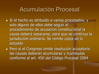 Acumulación Procesal
 Si el hecho es atribuido a varios procesados, y
solo alguno de ellos debe seguir el
procedimiento d...