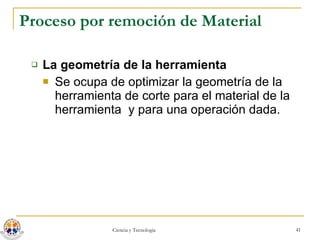 Proceso por remoción de Material La geometría de la herramienta Se ocupa de optimizar la geometría de la herramienta de corte para el material de la herramienta  y para una operación dada. 